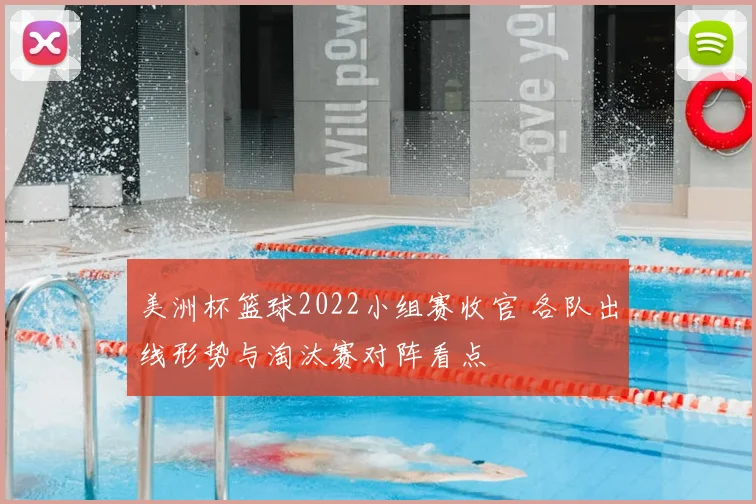 美洲杯篮球2022小组赛收官 各队出线形势与淘汰赛对阵看点