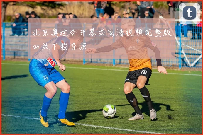 北京奥运会开幕式高清视频完整版回放下载资源