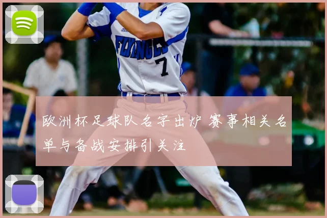 欧洲杯足球队名字出炉 赛事相关名单与备战安排引关注