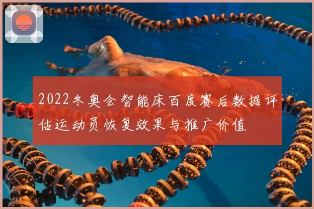 2022冬奥会智能床百度赛后数据评估运动员恢复效果与推广价值