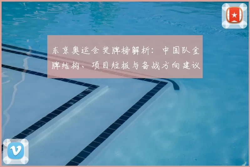 东京奥运会奖牌榜解析：中国队金牌结构、项目短板与备战方向建议