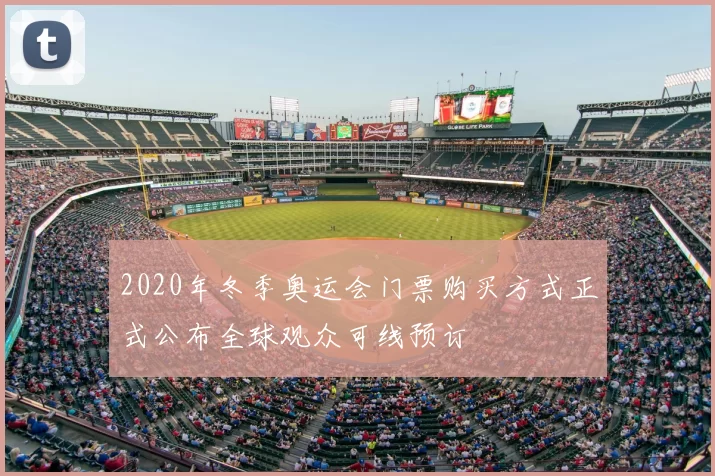 2020年冬季奥运会门票购买方式正式公布全球观众可线预订